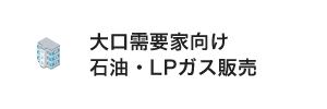 大口需要家向け 石油・LPガス販売